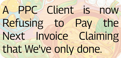 A PPC Client is now Refusing to Pay the Next Invoice Claiming that We've only done