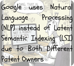 Google uses Natural Language Processing (NLP) instead of Latent Semantic Indexing (LSI) due to Both Different Patent Owners