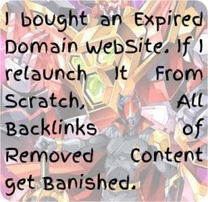 I bought an Expired Domain WebSite. If I relaunch It From Scratch, All Backlinks of Removed Content get Banished