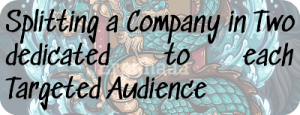 Splitting a Company in Two dedicated to each Targeted Audience
