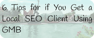 6 Tips for if You Get a Local SEO Client Using GMB