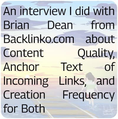 An interview I did with Brian Dean from Backlinko.com about Content Quality, Anchor Text of Incoming Links, and Creation Frequency for Both