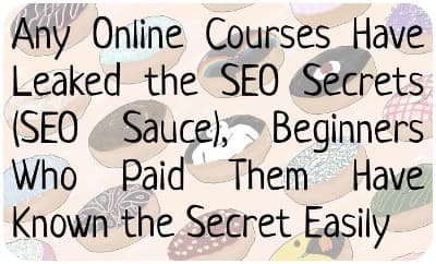 Any Online Courses Have Leaked the SEO Secrets (SEO Sauce), Beginners Who Paid Them Have Known the Secret Easily