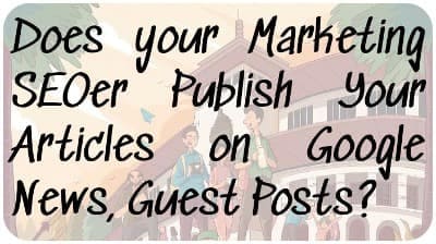 Does your Marketing SEOer Publish Your Articles on Google News, Guest Posts?