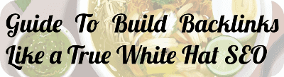 Guide To Build Backlinks Like a True White Hat SEO