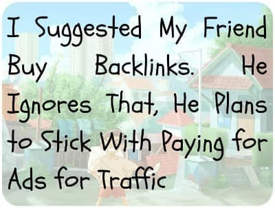 I Suggested My Friend Buy Backlinks. He Ignores That, He Plans to Stick With Paying for Ads for Traffic