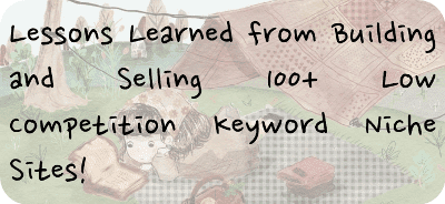 Lessons Learned from Building and Selling 100+ Low Competition Keyword Niche Sites!