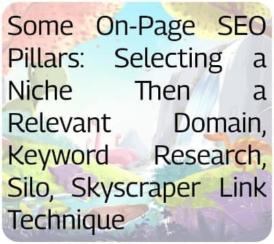 Some On-Page SEO Pillars: Selecting a Niche Then a Relevant Domain, Keyword Research, Silo, Skyscraper Link Technique