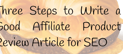 Three Steps to Write a Good Affiliate Product Review Article for SEO