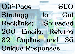 Off-Page SEO Strategy to Get Backlinks: Spreaded 200 Emails. Returns 82 Replies and 36 Unique Responses