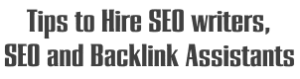 Tips to Hire SEO writers, SEO and Backlink Assistants