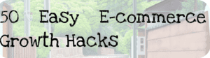 50 Easy E-commerce Growth Hacks