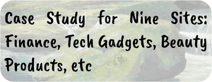 Case Study for Nine Sites: Finance, Tech Gadgets, Beauty Products, etc